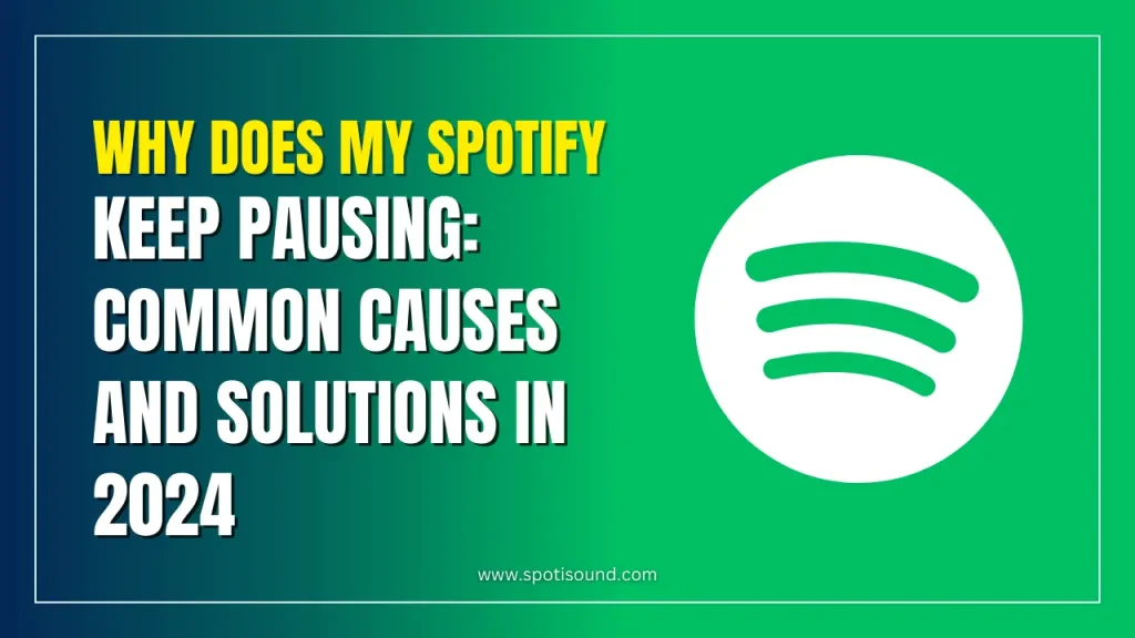 Why Does My Spotify Keep Pausing: Common Causes and Solutions in 2024